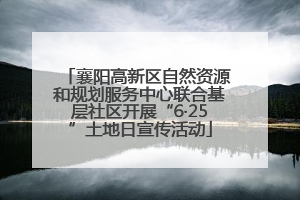 襄阳高新区自然资源和规划服务中心联合基层社区开展“6·25”土地日宣传活动