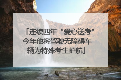 连续四年“爱心送考” 今年他将驾驶无障碍车辆为特殊考生护航