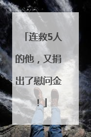 连救5人的他，又捐出了慰问金！