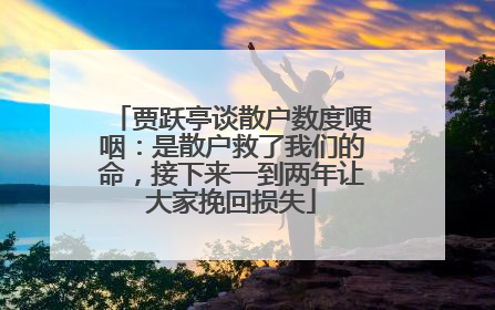 贾跃亭谈散户数度哽咽：是散户救了我们的命，接下来一到两年让大家挽回损失