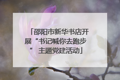 邵阳市新华书店开展“书记喊你去跑步” 主题党建活动