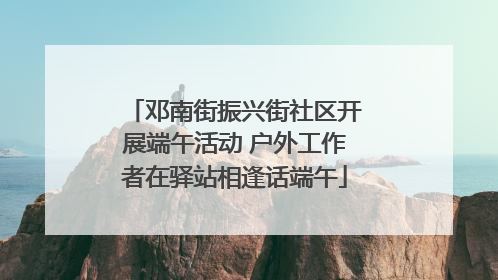 邓南街振兴街社区开展端午活动 户外工作者在驿站相逢话端午