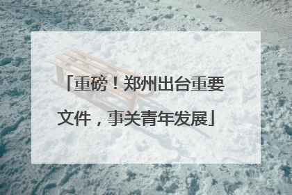 重磅！郑州出台重要文件，事关青年发展
