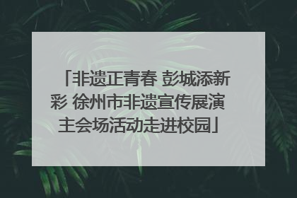 非遗正青春 彭城添新彩 徐州市非遗宣传展演主会场活动走进校园