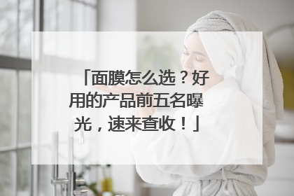 面膜怎么选？好用的产品前五名曝光，速来查收！