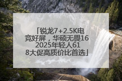 锐龙7+2.5K电竞好屏，华硕无畏16 2025年轻人618大促高质价比首选