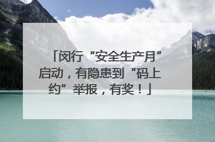 闵行“安全生产月”启动，有隐患到“码上约”举报，有奖！