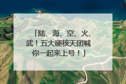 陆、海、空、火、武！五大硬核天团喊你一起来上号！
