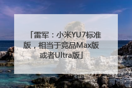 雷军：小米YU7标准版，相当于竞品Max版或者Ultra版