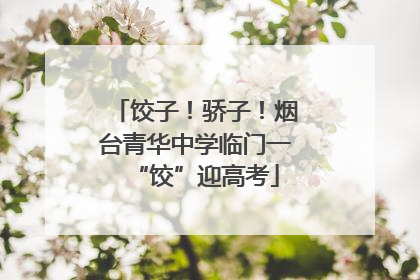 饺子！骄子！烟台青华中学临门一“饺”迎高考