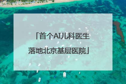 首个AI儿科医生落地北京基层医院