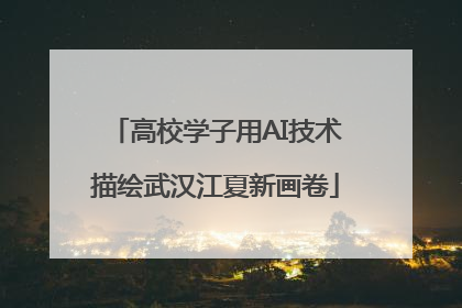 高校学子用AI技术描绘武汉江夏新画卷