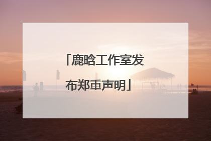 鹿晗工作室发布郑重声明