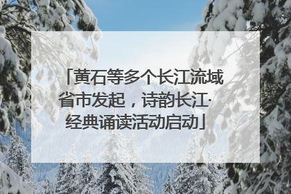 黄石等多个长江流域省市发起，诗韵长江·经典诵读活动启动
