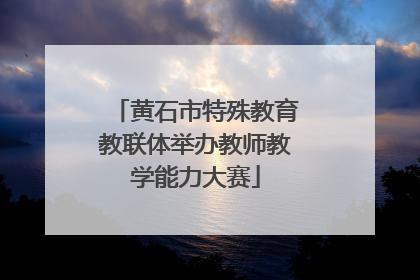 黄石市特殊教育教联体举办教师教学能力大赛