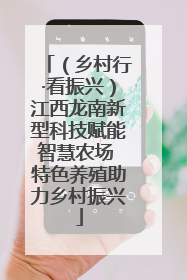 （乡村行·看振兴）江西龙南新型科技赋能智慧农场 特色养殖助力乡村振兴
