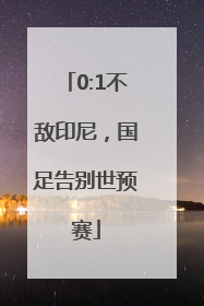 0:1不敌印尼，国足告别世预赛