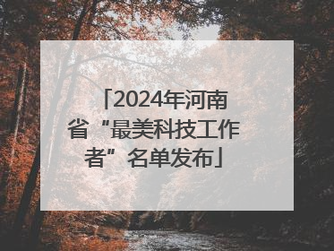 2024年河南省“最美科技工作者”名单发布