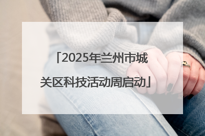 2025年兰州市城关区科技活动周启动