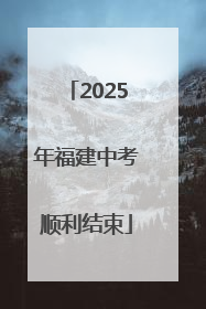 2025年福建中考顺利结束
