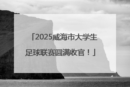 2025威海市大学生足球联赛圆满收官！