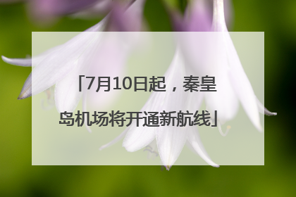7月10日起，秦皇岛机场将开通新航线