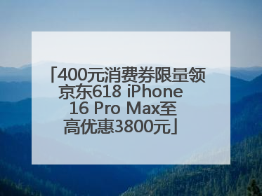 400元消费券限量领 京东618 iPhone 16 Pro Max至高优惠3800元