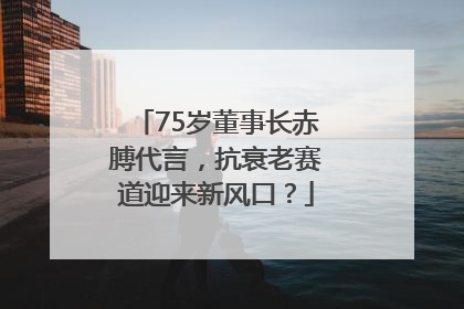 75岁董事长赤膊代言，抗衰老赛道迎来新风口？