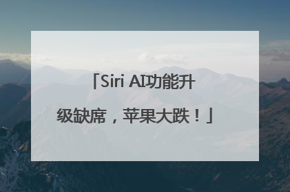 Siri AI功能升级缺席，苹果大跌！